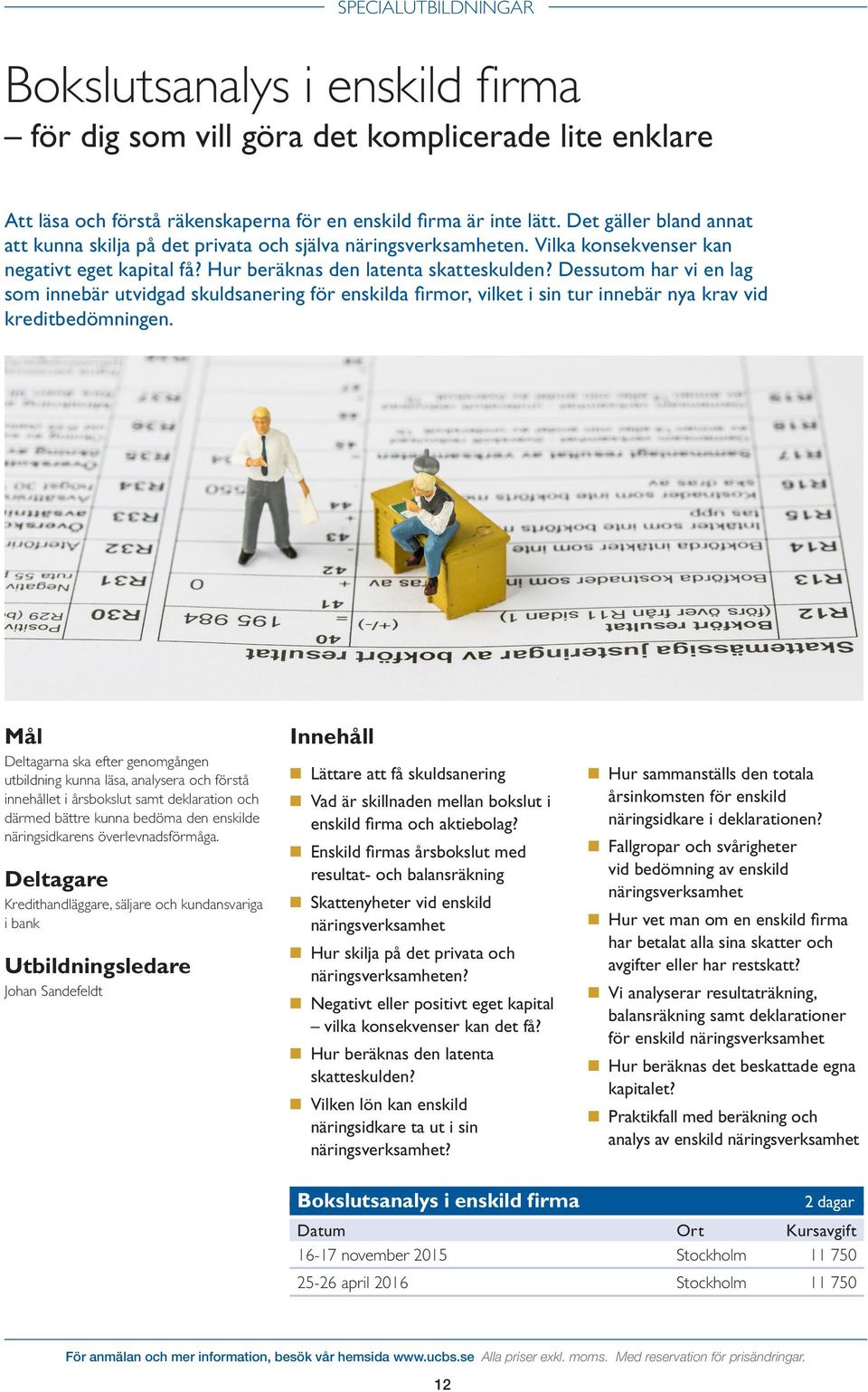 Dessutom har vi en lag som innebär utvidgad skuldsanering för enskilda firmor, vilket i sin tur innebär nya krav vid kreditbedömningen.