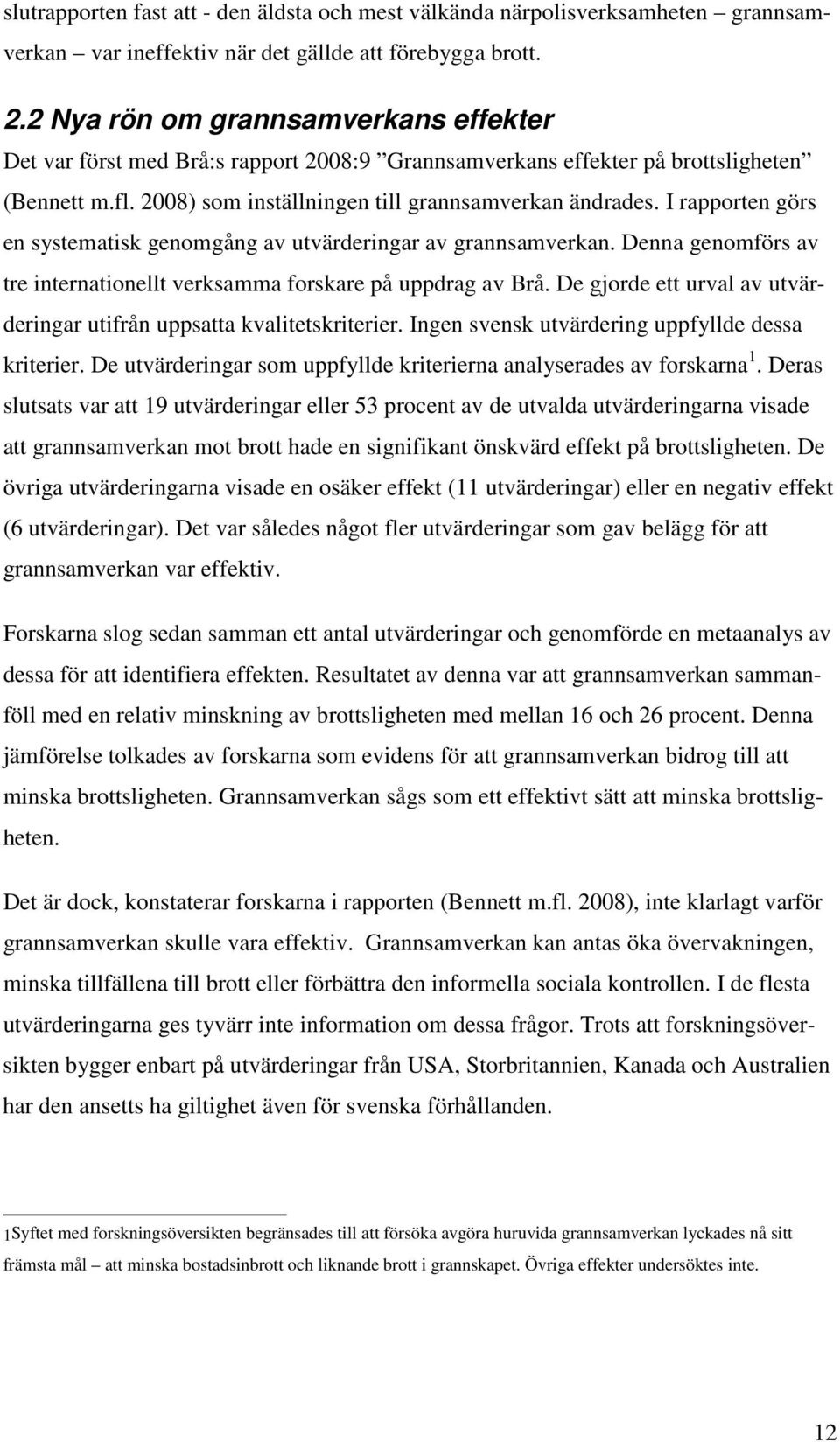 I rapporten görs en systematisk genomgång av utvärderingar av grannsamverkan. Denna genomförs av tre internationellt verksamma forskare på uppdrag av Brå.