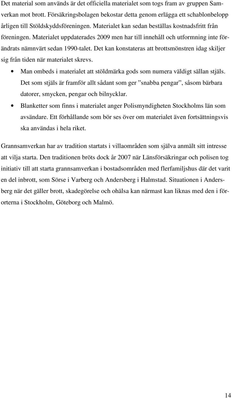 Materialet uppdaterades 2009 men har till innehåll och utformning inte förändrats nämnvärt sedan 1990-talet. Det kan konstateras att brottsmönstren idag skiljer sig från tiden när materialet skrevs.