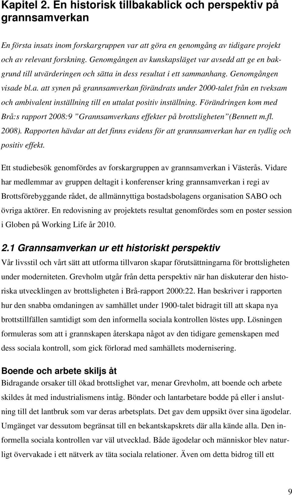 Förändringen kom med Brå:s rapport 2008:9 Grannsamverkans effekter på brottsligheten (Bennett m.fl. 2008).