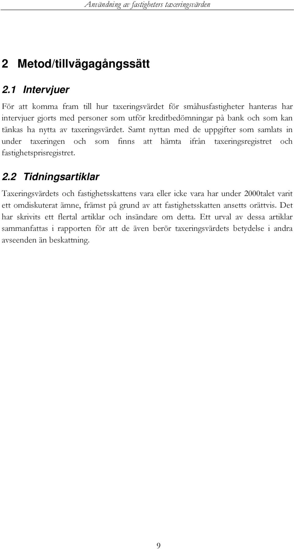 taxeringsvärdet. Samt nyttan med de uppgifter som samlats in under taxeringen och som finns att hämta ifrån taxeringsregistret och fastighetsprisregistret. 2.