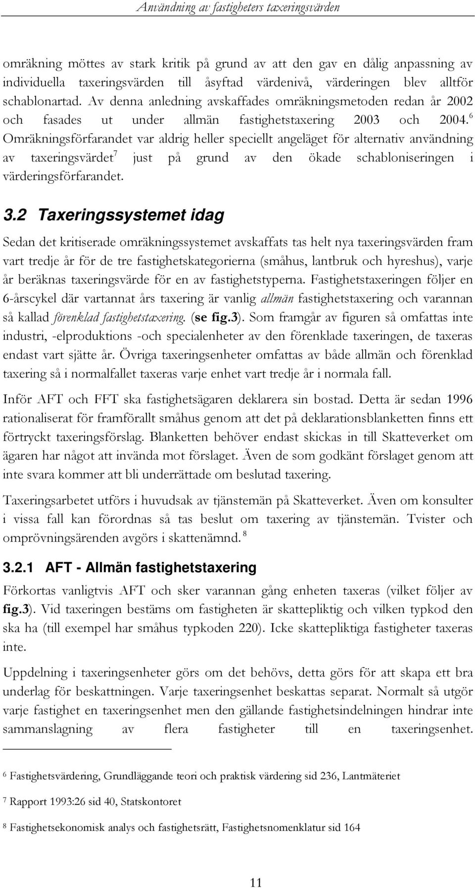 6 Omräkningsförfarandet var aldrig heller speciellt angeläget för alternativ användning av taxeringsvärdet 7 just på grund av den ökade schabloniseringen i värderingsförfarandet. 3.