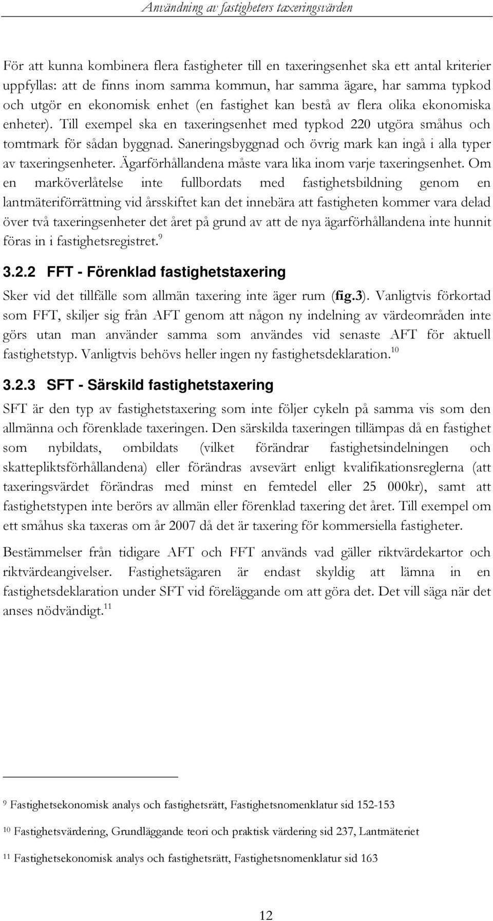 Saneringsbyggnad och övrig mark kan ingå i alla typer av taxeringsenheter. Ägarförhållandena måste vara lika inom varje taxeringsenhet.