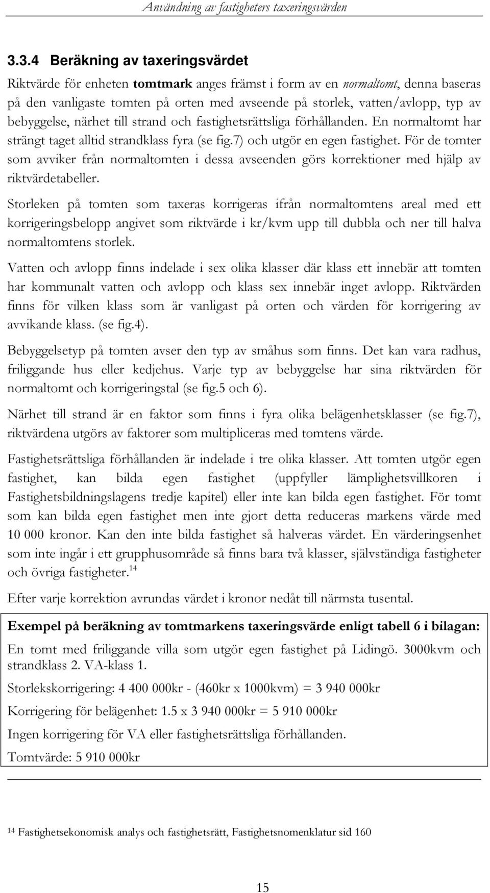 För de tomter som avviker från normaltomten i dessa avseenden görs korrektioner med hjälp av riktvärdetabeller.