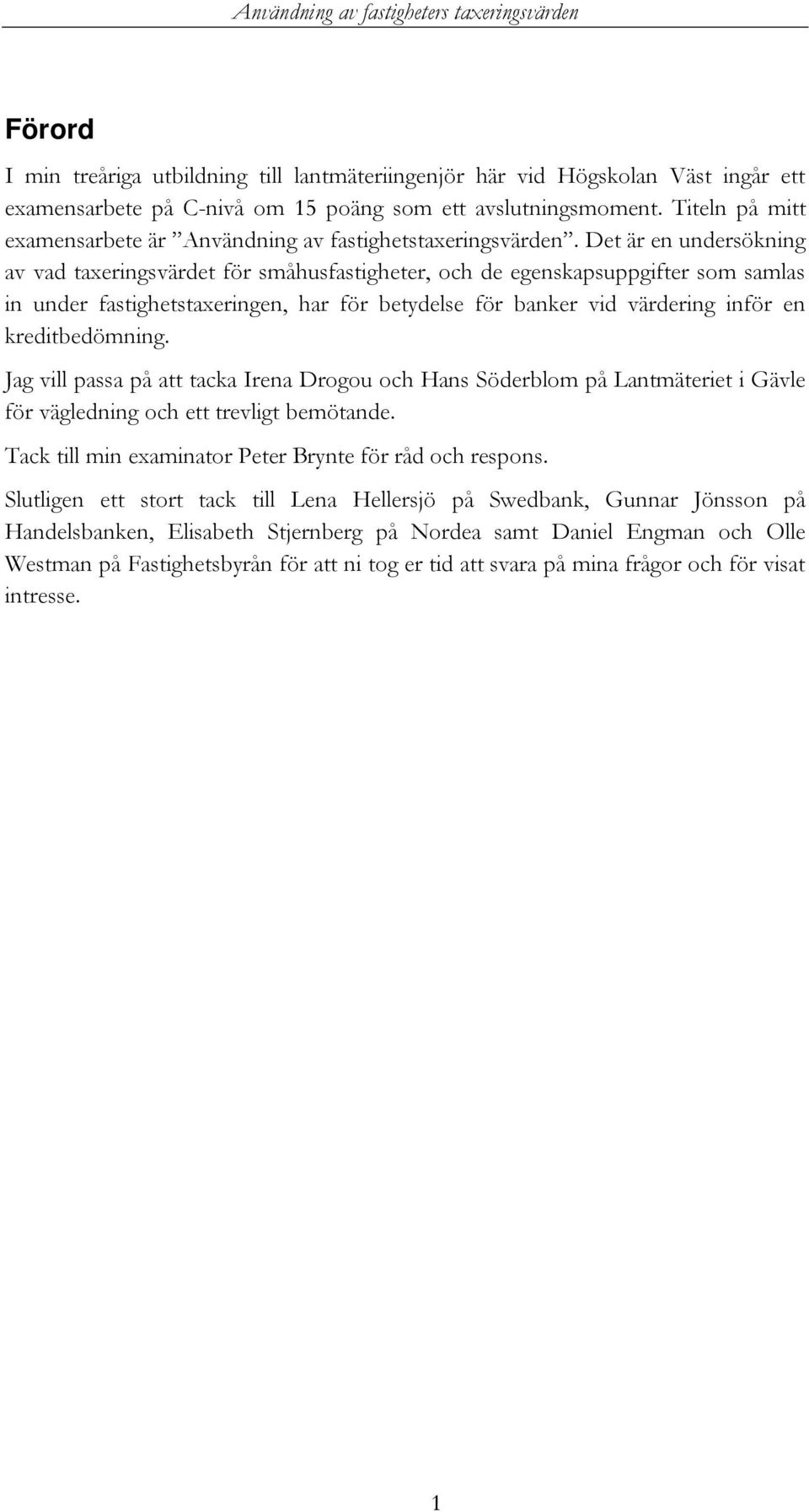 Det är en undersökning av vad taxeringsvärdet för småhusfastigheter, och de egenskapsuppgifter som samlas in under fastighetstaxeringen, har för betydelse för banker vid värdering inför en