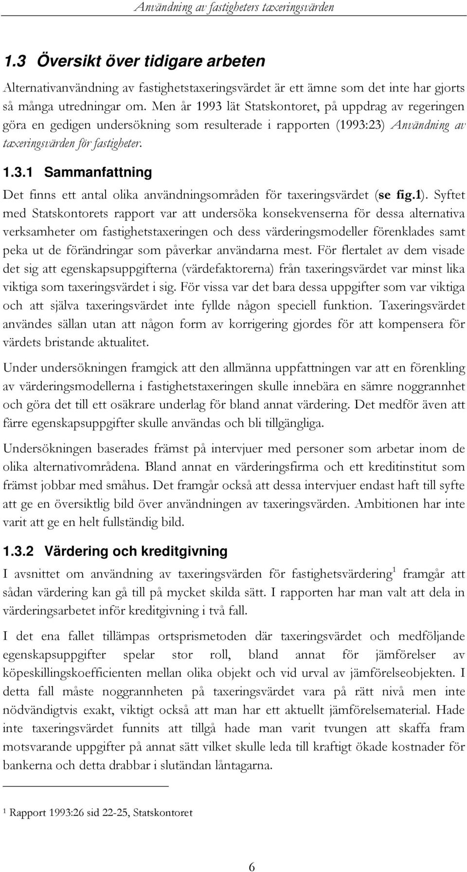 1). Syftet med Statskontorets rapport var att undersöka konsekvenserna för dessa alternativa verksamheter om fastighetstaxeringen och dess värderingsmodeller förenklades samt peka ut de förändringar