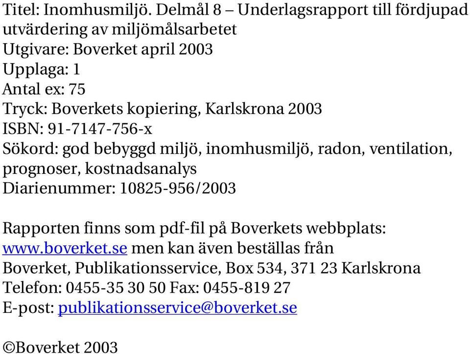 kopiering, Karlskrona 2003 ISBN: 91-7147-756-x Sökord: god bebyggd miljö, inomhusmiljö, radon, ventilation, prognoser, kostnadsanalys