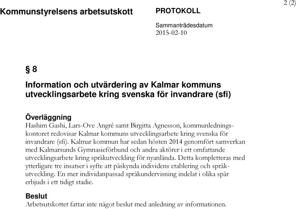 Kalmar kommun har sedan hösten 2014 genomfört samverkan med Kalmarsunds Gymnasieförbund och andra aktörer i ett omfattande utvecklingsarbete kring språkutveckling för nyanlända.