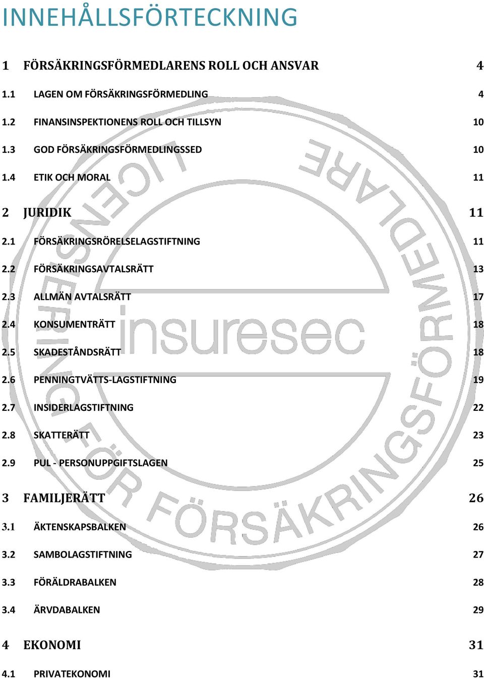 3 ALLMÄN AVALSRÄ 17 2.4 KONSUMENRÄ 18 2.5 SKADESÅNDSRÄ 18 2.6 PENNINGVÄS-LAGSINING 19 2.7 INSIDERLAGSINING 22 2.8 SKAERÄ 23 2.