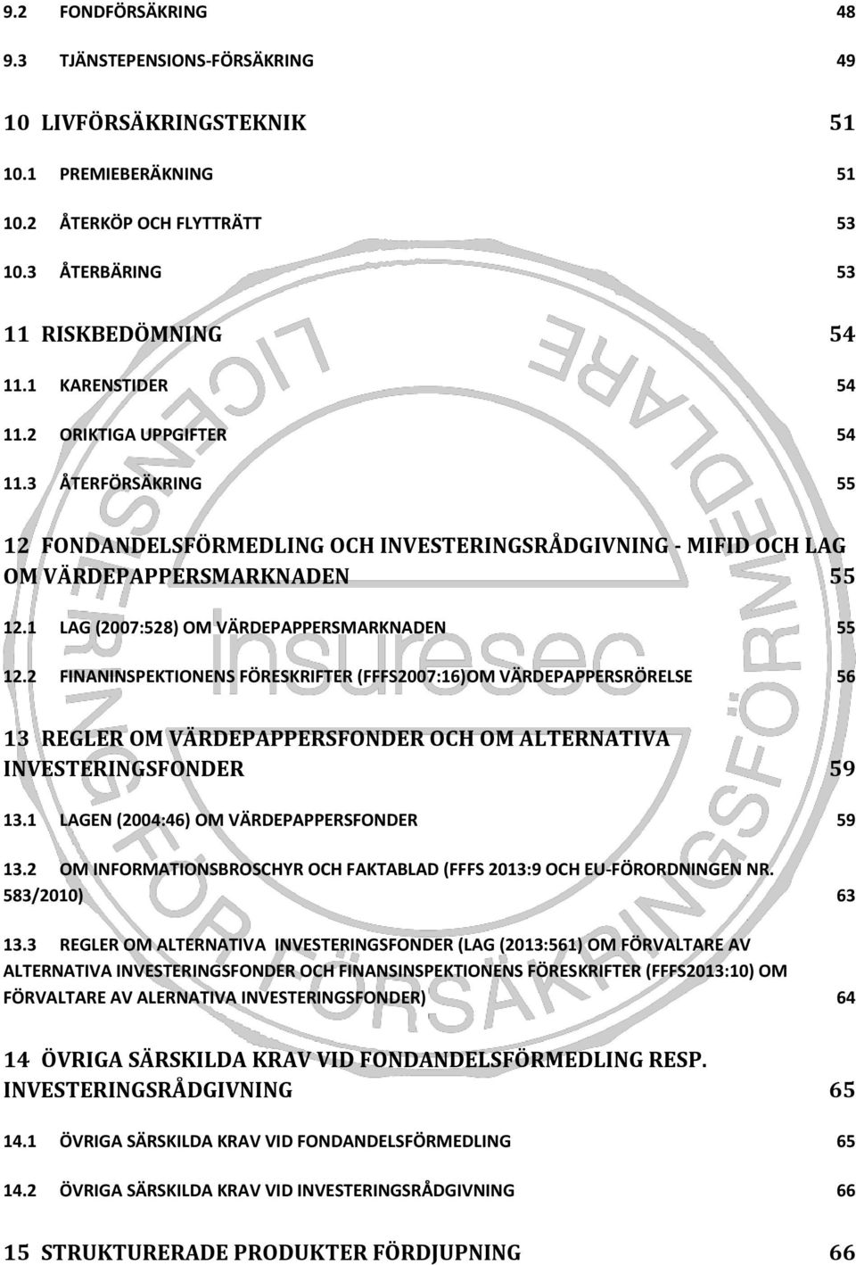 2 INANINSPEKIONENS ÖRESKRIER (S2007:16)OM VÄRDEPAPPERSRÖRELSE 56 13 REGLER OM VÄRDEPAPPERSONDER OCH OM ALERNAIVA INVESERINGSONDER 59 13.1 LAGEN (2004:46) OM VÄRDEPAPPERSONDER 59 13.