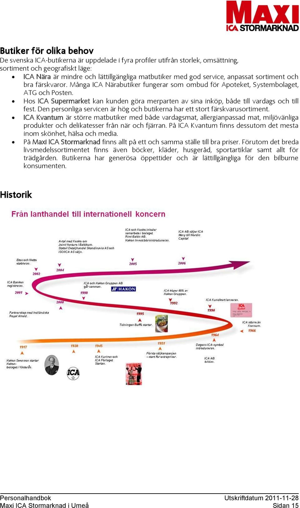 Hos ICA Supermarket kan kunden göra merparten av sina inköp, både till vardags och till fest. Den personliga servicen är hög och butikerna har ett stort färskvarusortiment.