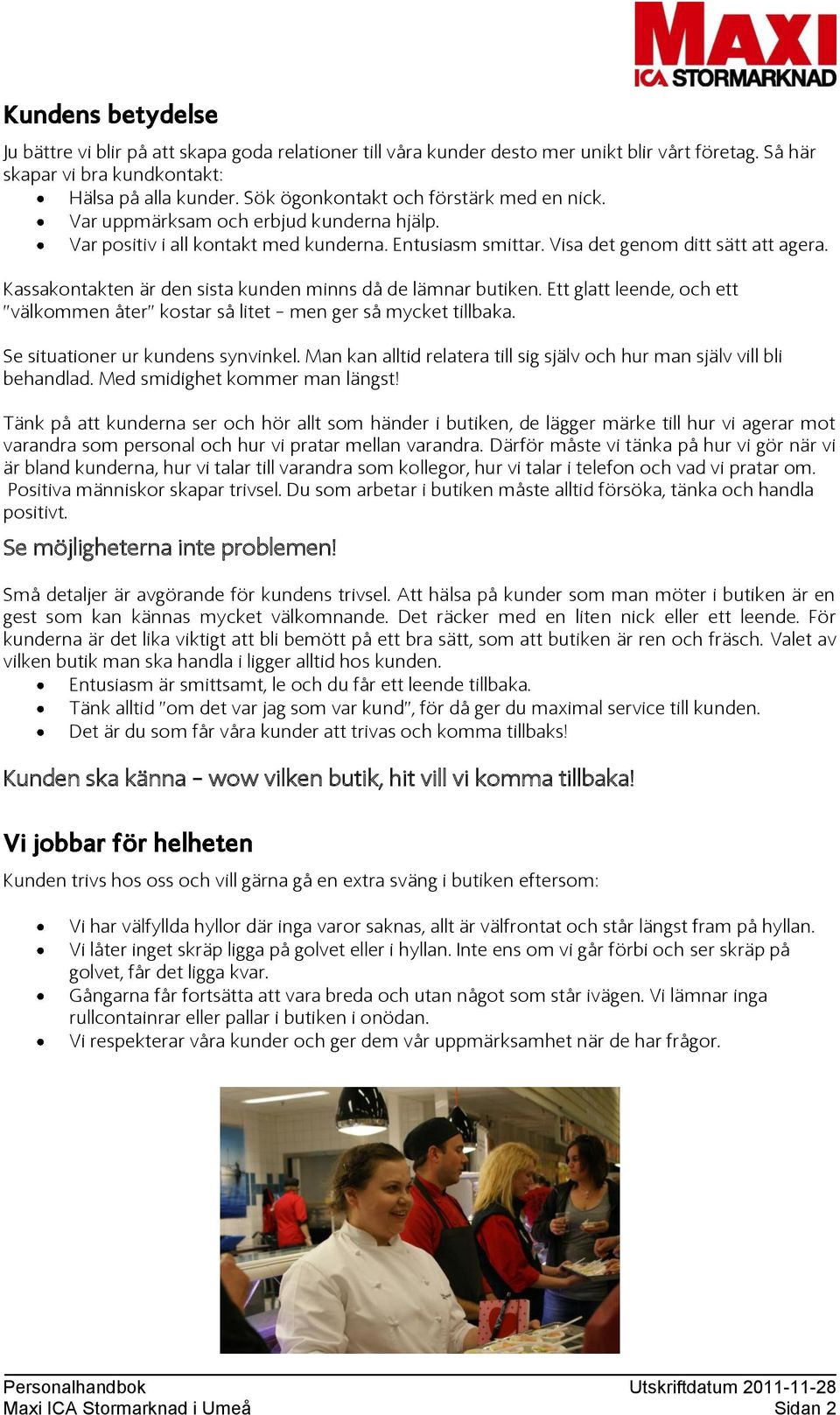 Ett glatt leende, och ett välkommen åter kostar så litet men ger så mycket tillbaka. Se situationer ur kundens synvinkel. Man kan alltid relatera till sig själv och hur man själv vill bli behandlad.