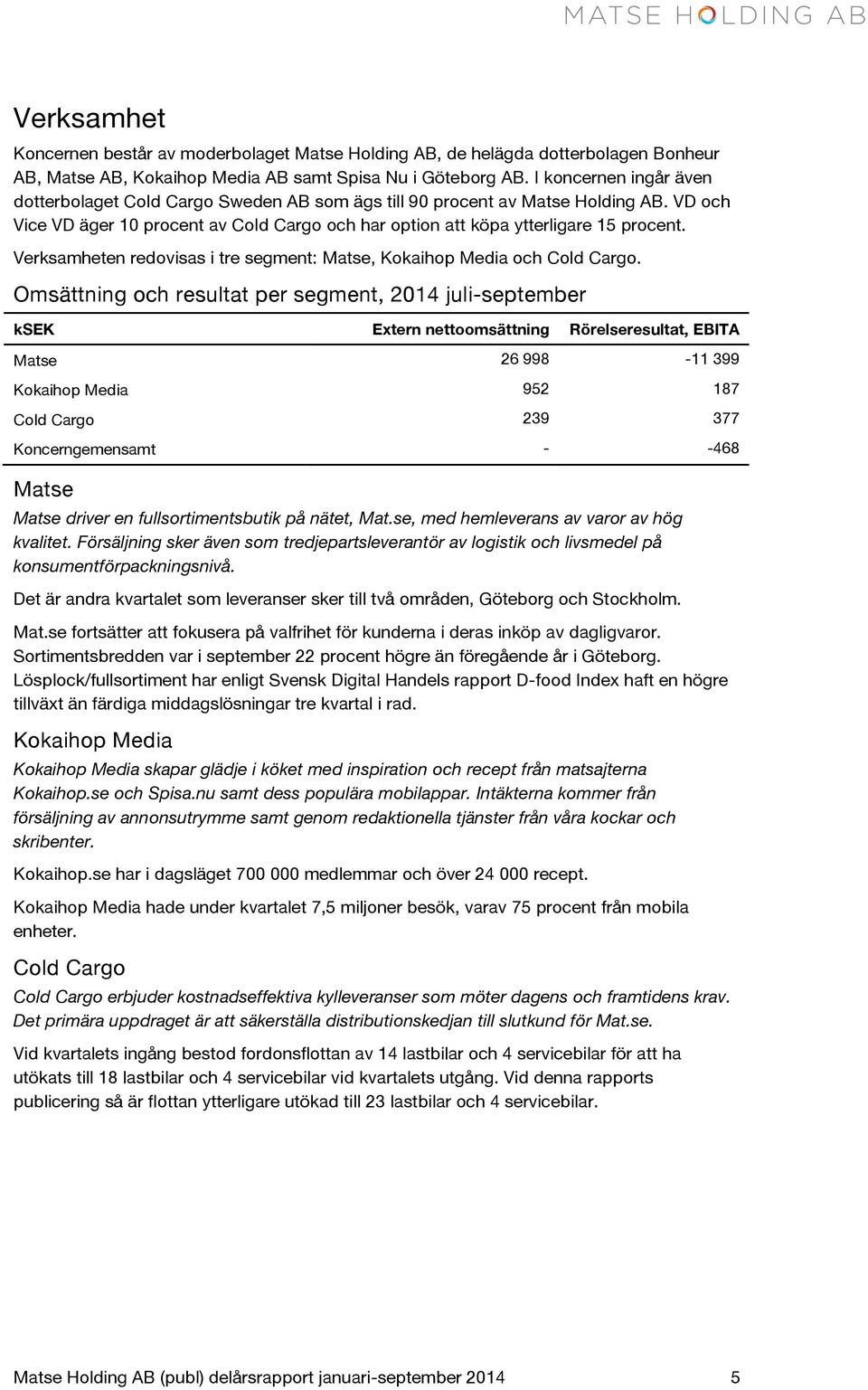 Verksamheten redovisas i tre segment: Matse, Kokaihop Media och Cold Cargo.