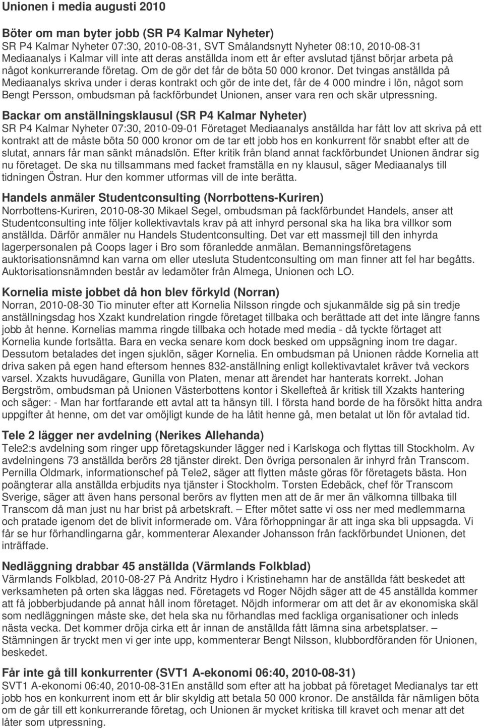 Det tvingas anställda på Mediaanalys skriva under i deras kontrakt och gör de inte det, får de 4 000 mindre i lön, något som Bengt Persson, ombudsman på fackförbundet Unionen, anser vara ren och skär