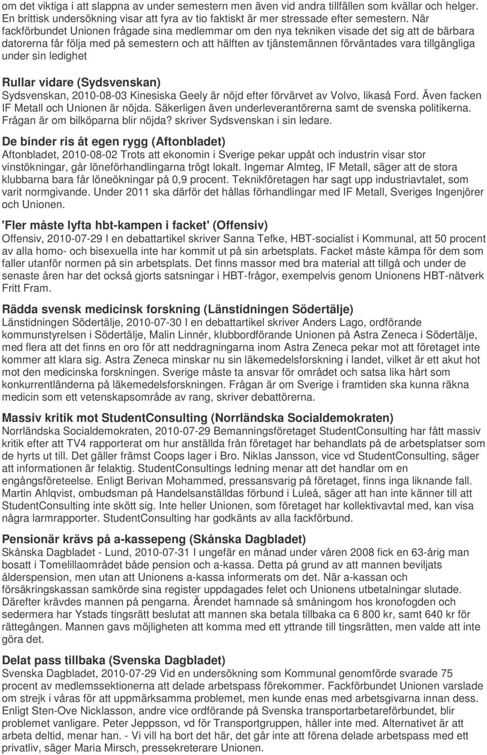 under sin ledighet Rullar vidare (Sydsvenskan) Sydsvenskan, 2010-08-03 Kinesiska Geely är nöjd efter förvärvet av Volvo, likaså Ford. Även facken IF Metall och Unionen är nöjda.