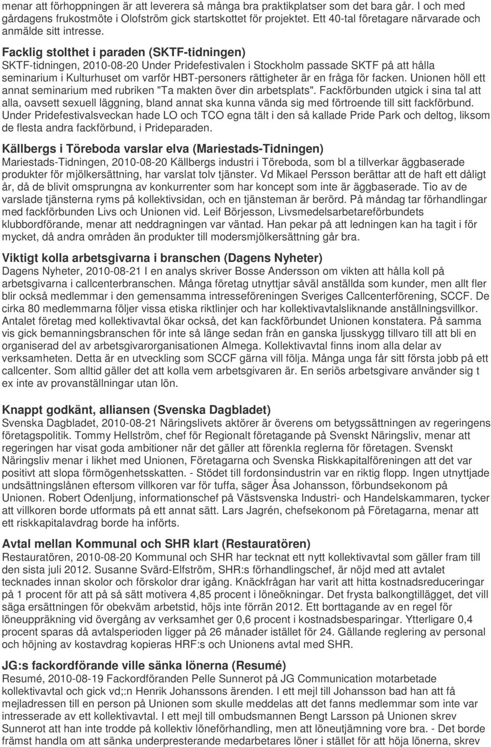 Facklig stolthet i paraden (SKTF-tidningen) SKTF-tidningen, 2010-08-20 Under Pridefestivalen i Stockholm passade SKTF på att hålla seminarium i Kulturhuset om varför HBT-personers rättigheter är en