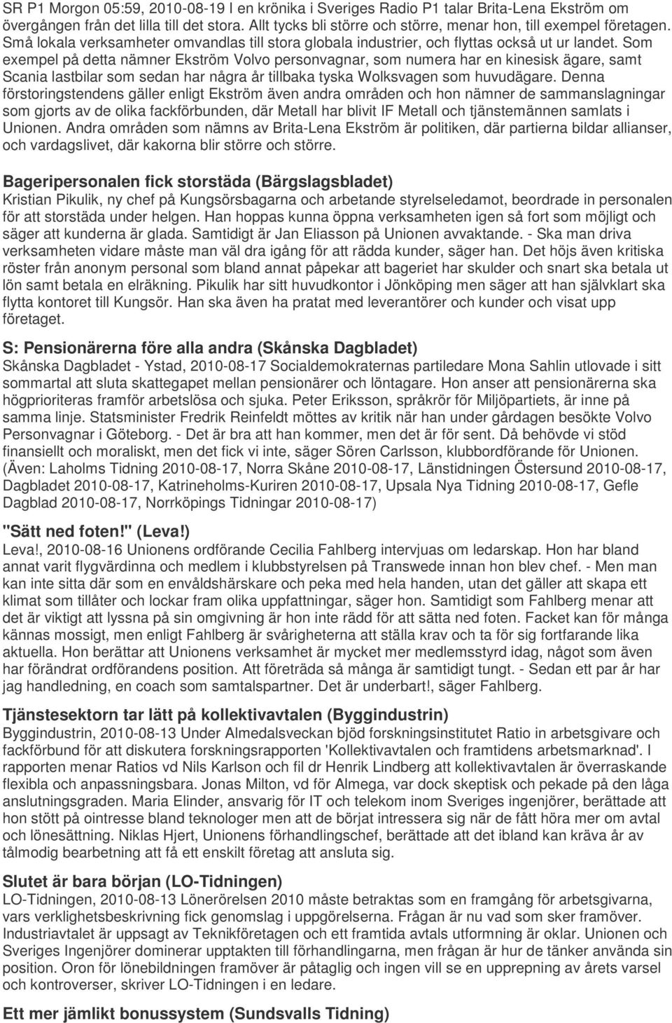 Som exempel på detta nämner Ekström Volvo personvagnar, som numera har en kinesisk ägare, samt Scania lastbilar som sedan har några år tillbaka tyska Wolksvagen som huvudägare.