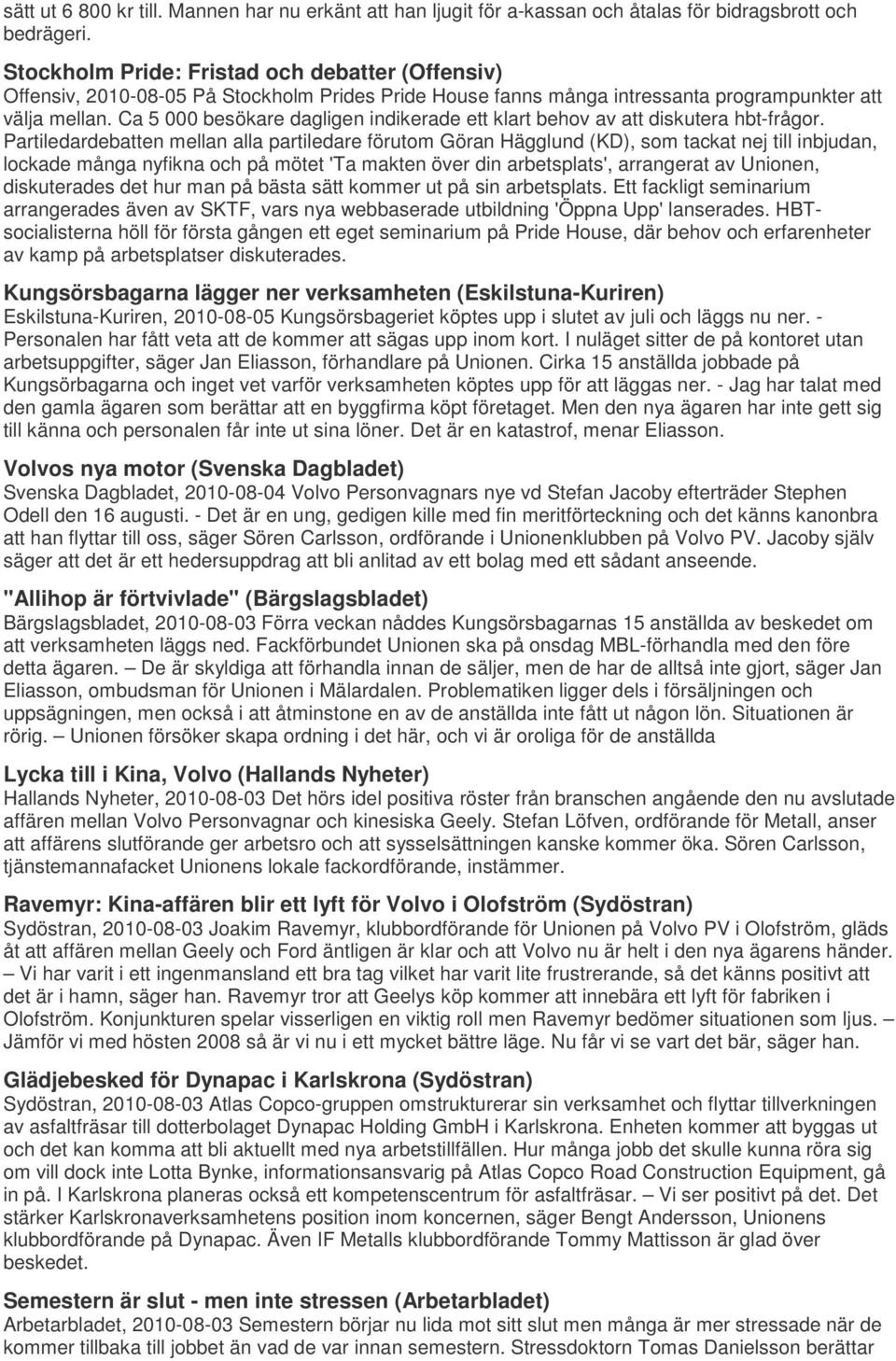 Ca 5 000 besökare dagligen indikerade ett klart behov av att diskutera hbt-frågor.