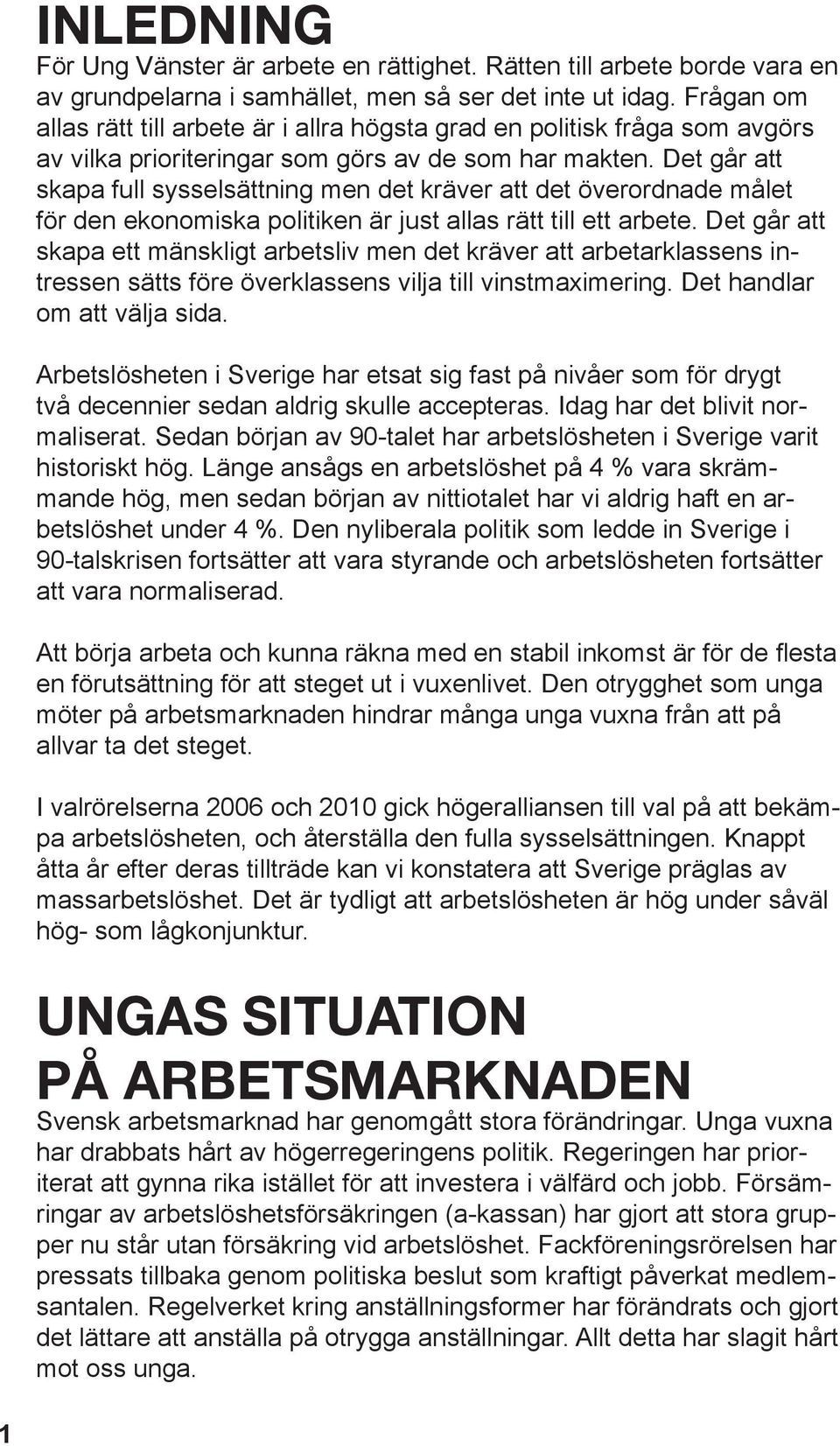 Det går att skapa full sysselsättning men det kräver att det överordnade målet för den ekonomiska politiken är just allas rätt till ett arbete.