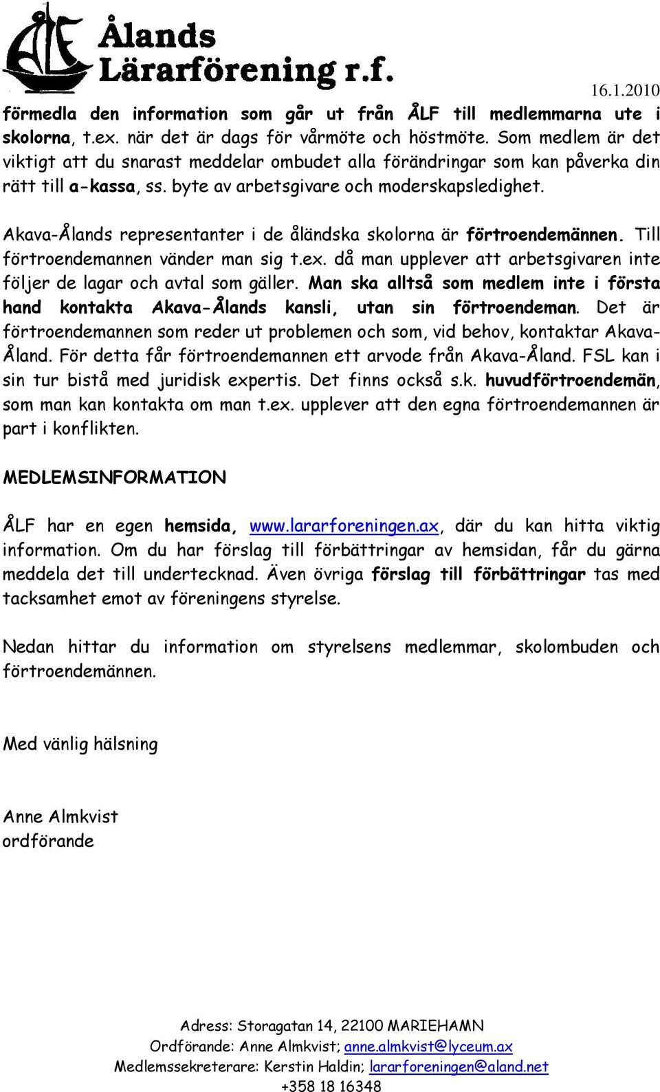 Akava-Ålands representanter i de åländska skolorna är förtroendemännen. Till förtroendemannen vänder man sig t.ex. då man upplever att arbetsgivaren inte följer de lagar och avtal som gäller.