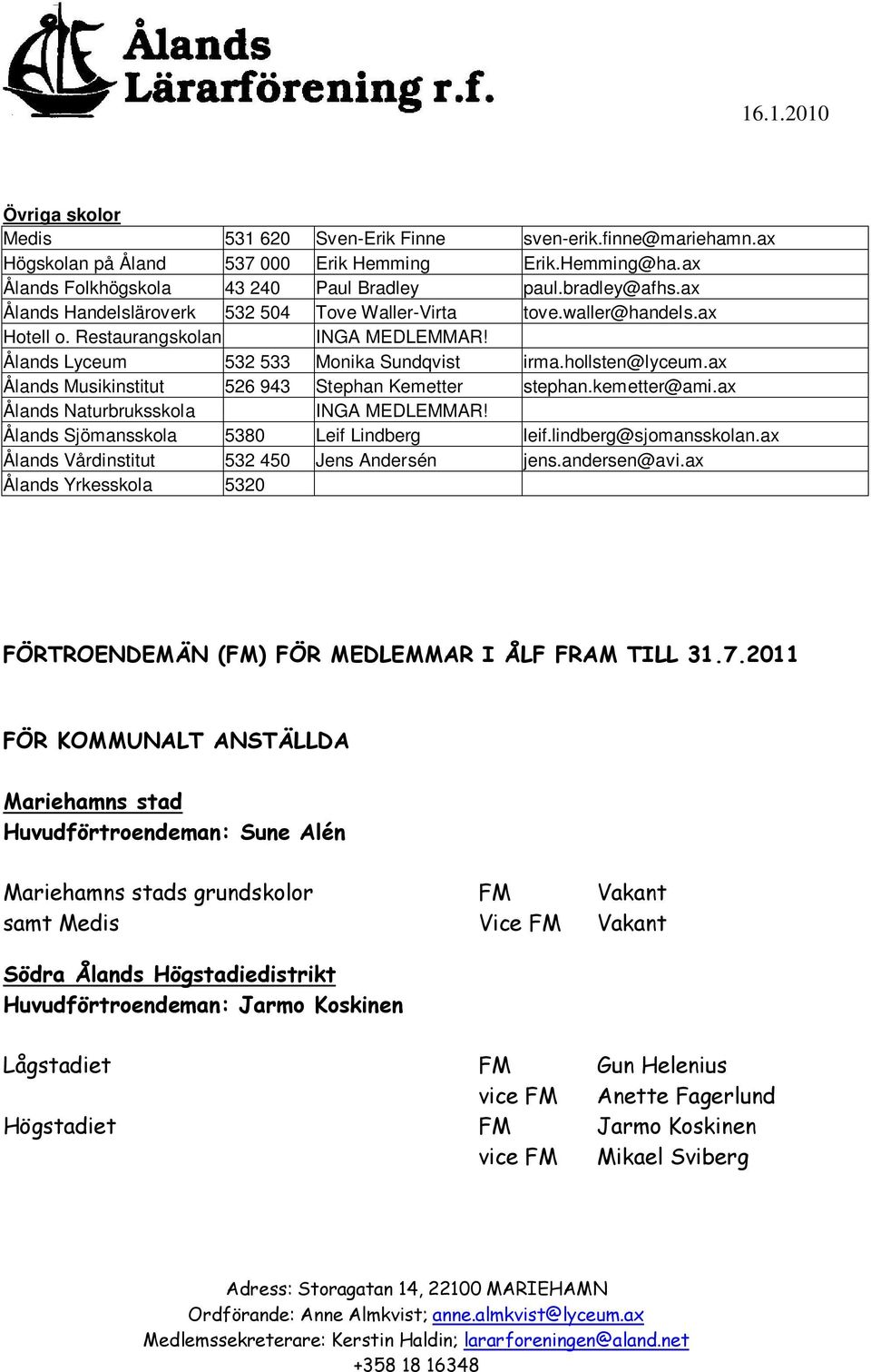 ax Ålands Musikinstitut 526 943 Stephan Kemetter stephan.kemetter@ami.ax Ålands Naturbruksskola INGA MEDLEMMAR! Ålands Sjömansskola 5380 Leif Lindberg leif.lindberg@sjomansskolan.