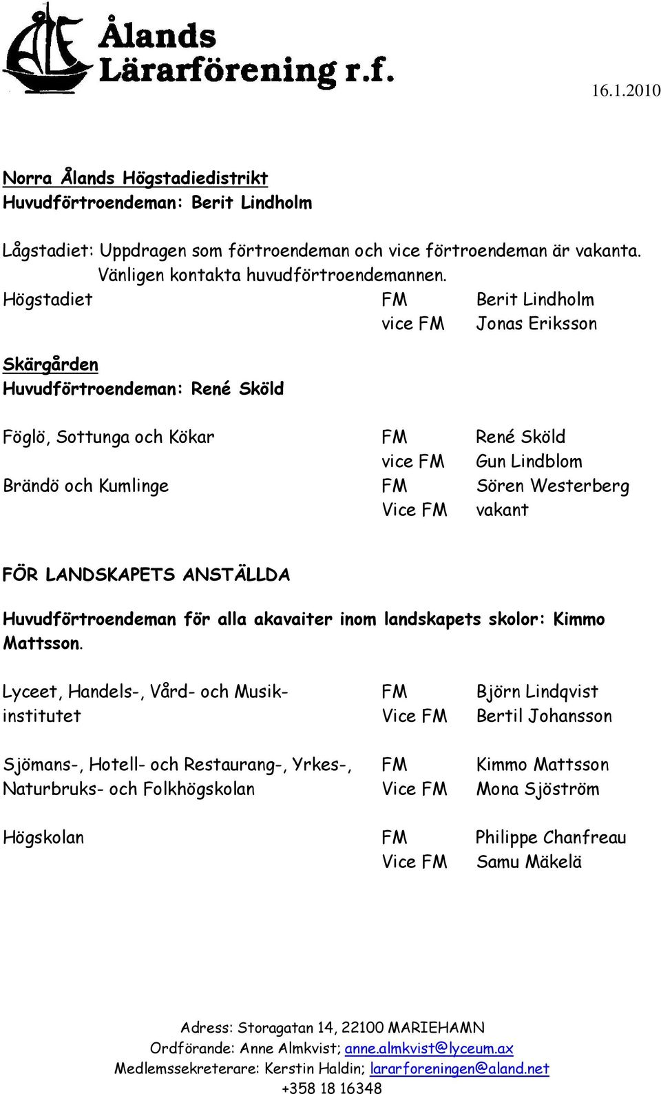 Westerberg Vice FM vakant FÖR LANDSKAPETS ANSTÄLLDA Huvudförtroendeman för alla akavaiter inom landskapets skolor: Kimmo Mattsson.