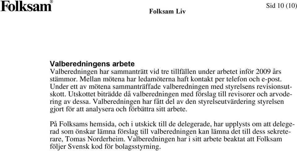 Valberedningen har fått del av den styrelseutvärdering styrelsen gjort för att analysera och förbättra sitt arbete.