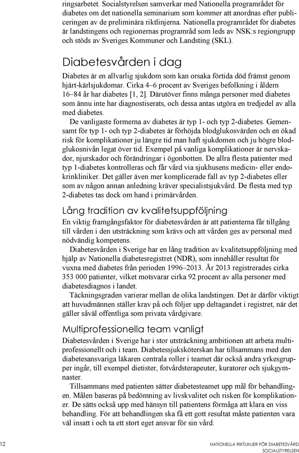 Diabetesvården i dag Diabetes är en allvarlig sjukdom som kan orsaka förtida död främst genom hjärt-kärlsjukdomar. Cirka 4 6 procent av Sveriges befolkning i åldern 16 84 år har diabetes [1, 2].