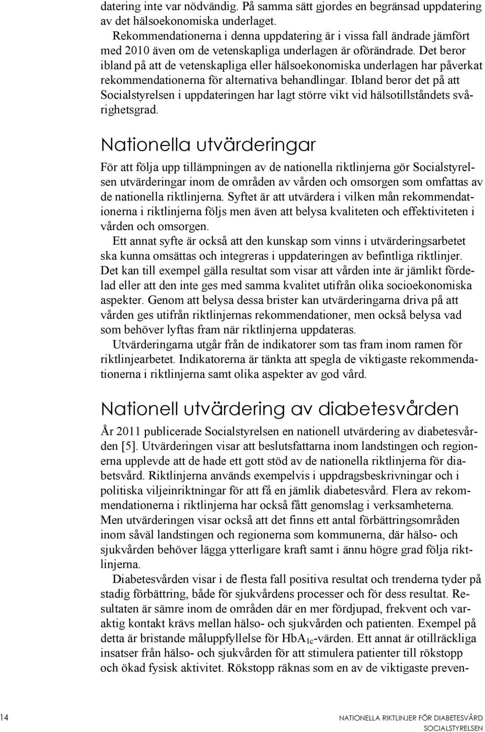 Det beror ibland på att de vetenskapliga eller hälsoekonomiska underlagen har påverkat rekommendationerna för alternativa behandlingar.