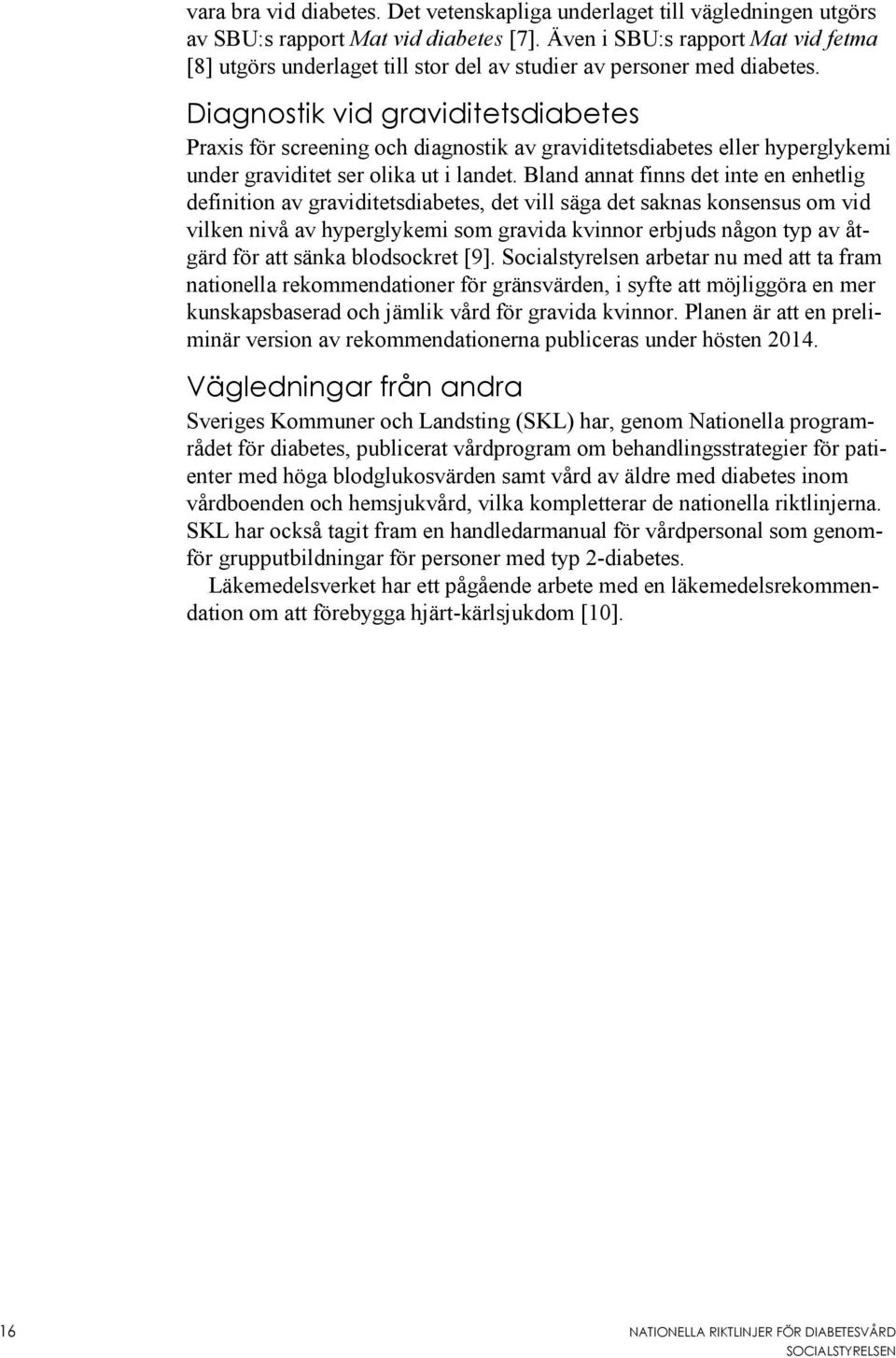 Diagnostik vid graviditetsdiabetes Praxis för screening och diagnostik av graviditetsdiabetes eller hyperglykemi under graviditet ser olika ut i landet.