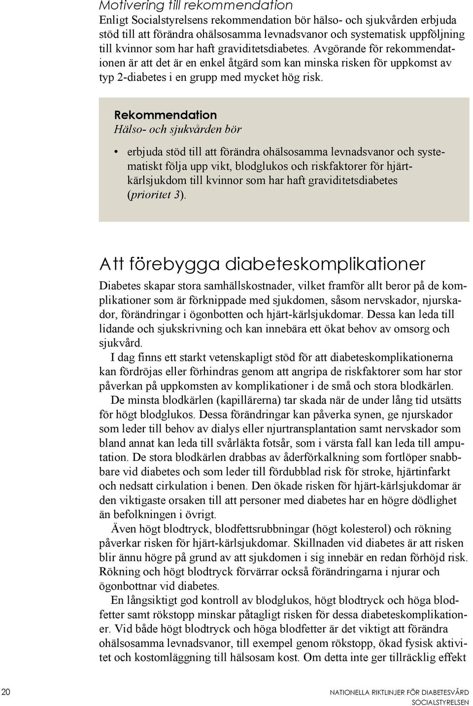 Rekommendation Hälso- och sjukvården bör erbjuda stöd till att förändra ohälsosamma levnadsvanor och systematiskt följa upp vikt, blodglukos och riskfaktorer för hjärtkärlsjukdom till kvinnor som har