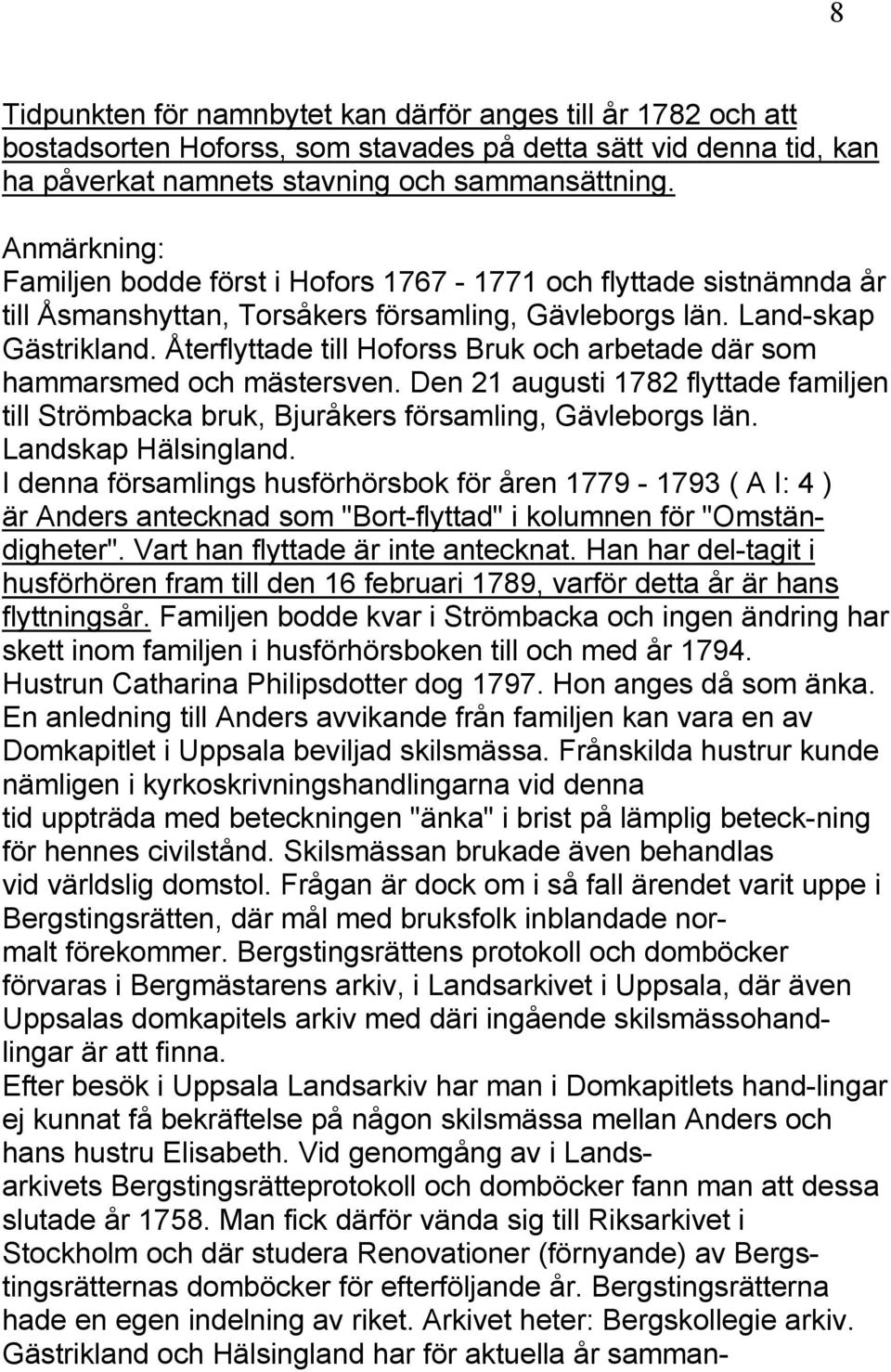 Återflyttade till Hoforss Bruk och arbetade där som hammarsmed och mästersven. Den 21 augusti 1782 flyttade familjen till Strömbacka bruk, Bjuråkers församling, Gävleborgs län. Landskap Hälsingland.