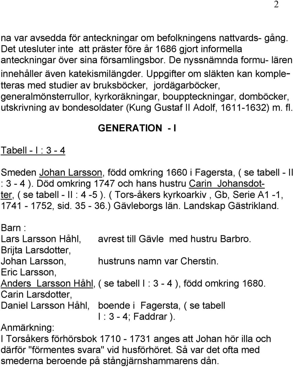 Uppgifter om släkten kan kompletteras med studier av bruksböcker, jordägarböcker, generalmönsterrullor, kyrkoräkningar, bouppteckningar, domböcker, utskrivning av bondesoldater (Kung Gustaf II Adolf,