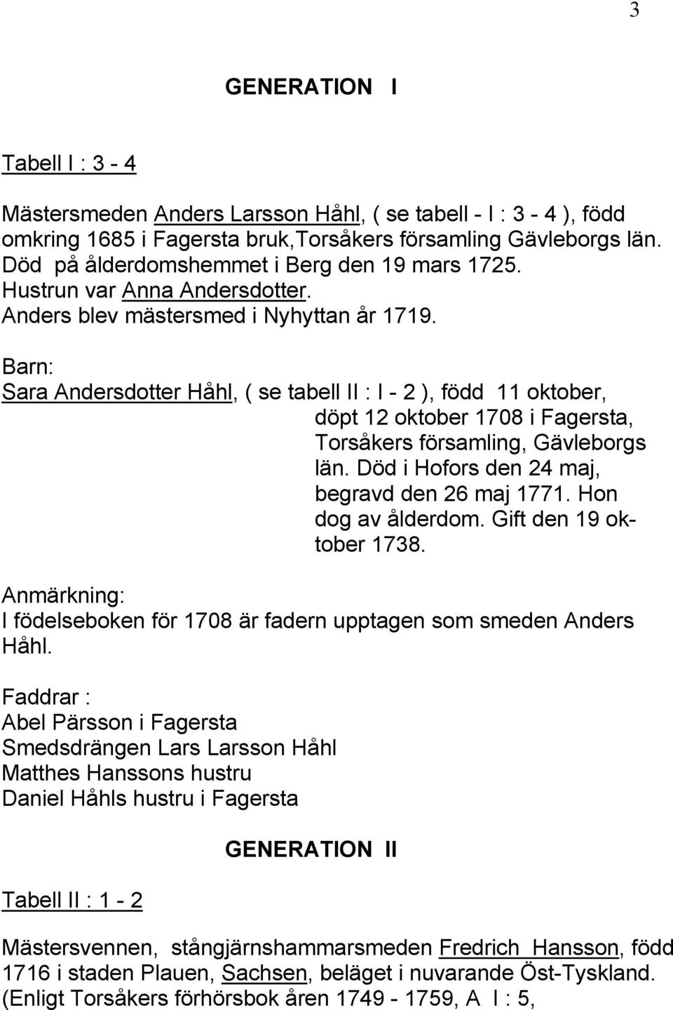Sara Andersdotter Håhl, ( se tabell II : I - 2 ), född 11 oktober, döpt 12 oktober 1708 i Fagersta, Torsåkers församling, Gävleborgs län. Död i Hofors den 24 maj, begravd den 26 maj 1771.
