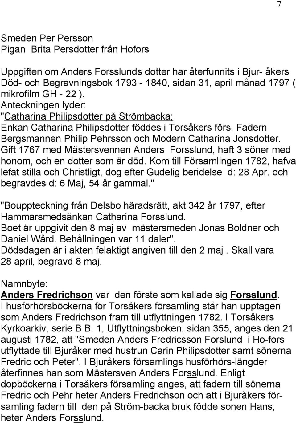 Gift 1767 med Mästersvennen Anders Forsslund, haft 3 söner med honom, och en dotter som är död. Kom till Församlingen 1782, hafva lefat stilla och Christligt, dog efter Gudelig beridelse d: 28 Apr.