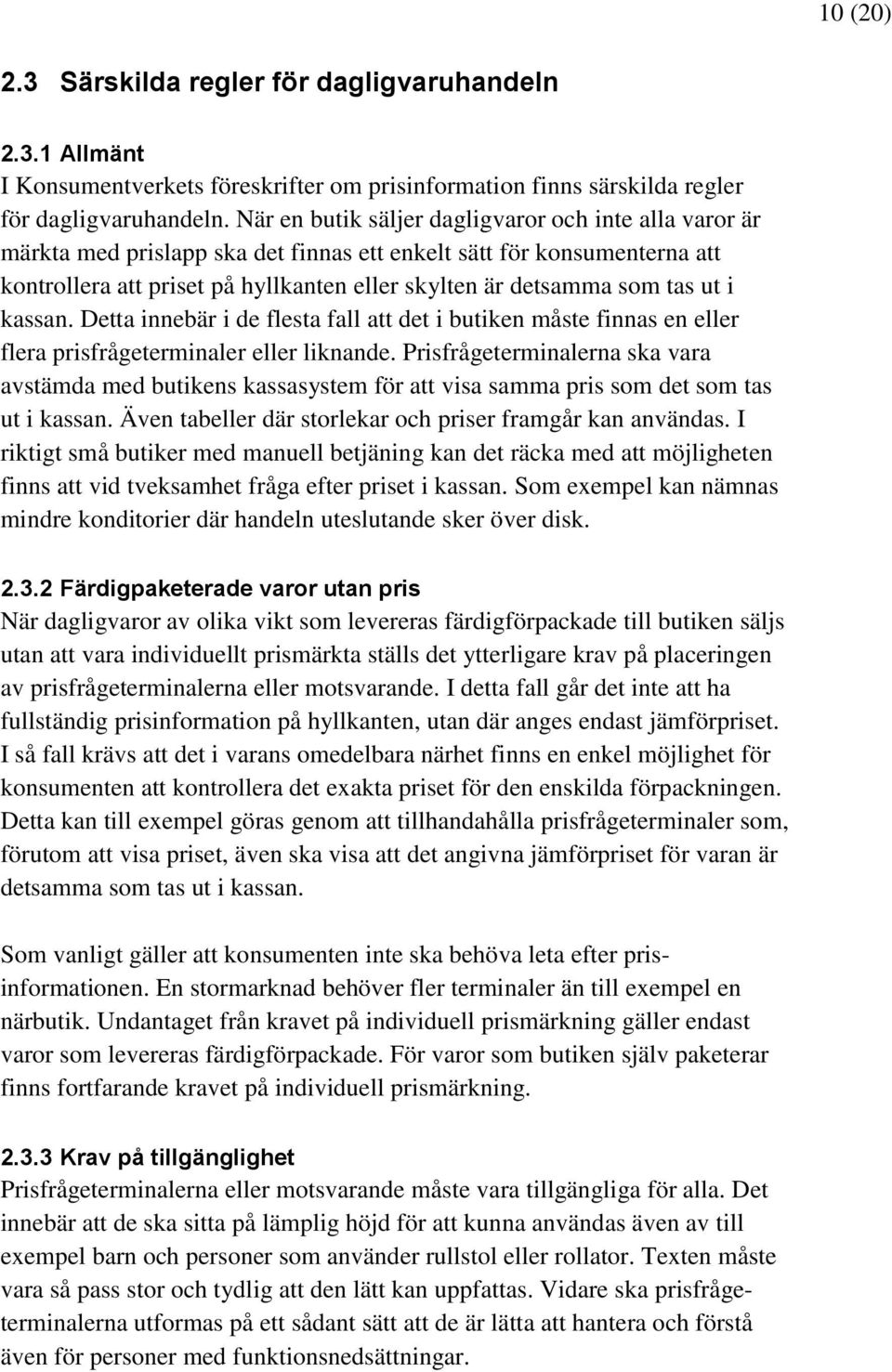 ut i kassan. Detta innebär i de flesta fall att det i butiken måste finnas en eller flera prisfrågeterminaler eller liknande.