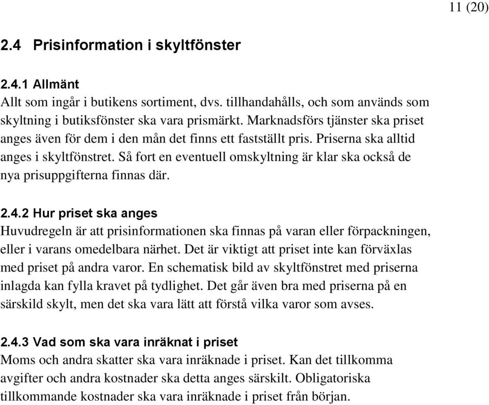 Så fort en eventuell omskyltning är klar ska också de nya prisuppgifterna finnas där. 2.4.