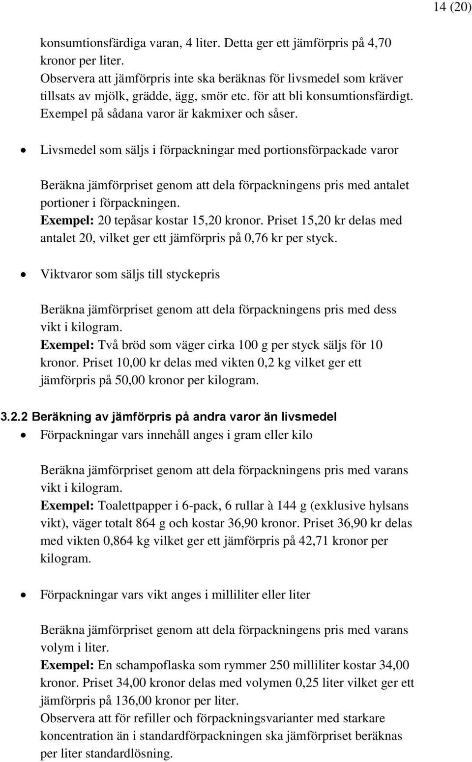 Livsmedel som säljs i förpackningar med portionsförpackade varor Beräkna jämförpriset genom att dela förpackningens pris med antalet portioner i förpackningen. Exempel: 20 tepåsar kostar 15,20 kronor.