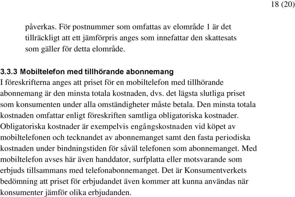 det lägsta slutliga priset som konsumenten under alla omständigheter måste betala. Den minsta totala kostnaden omfattar enligt föreskriften samtliga obligatoriska kostnader.