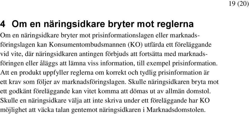 Att en produkt uppfyller reglerna om korrekt och tydlig prisinformation är ett krav som följer av marknadsföringslagen.