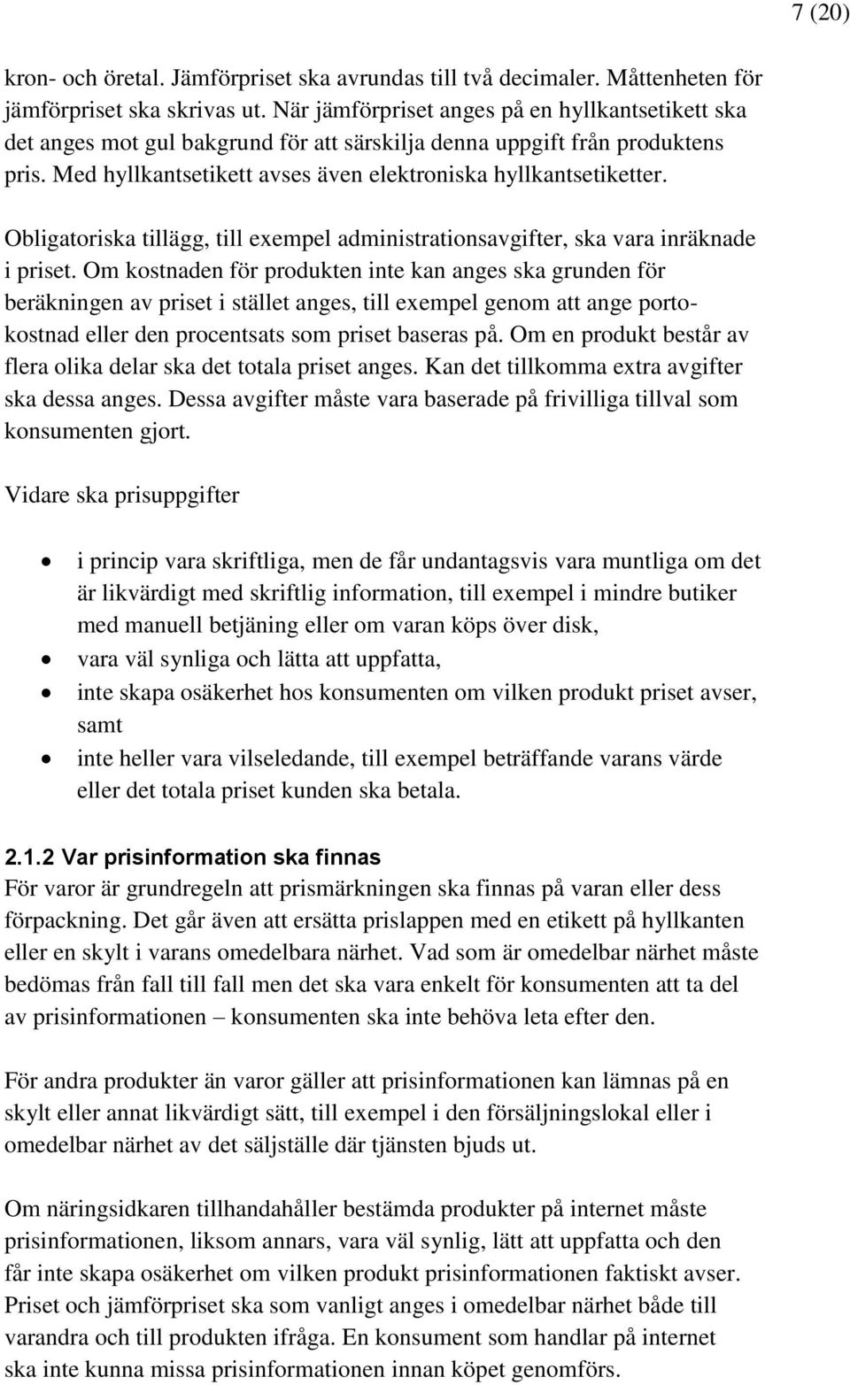 Obligatoriska tillägg, till exempel administrationsavgifter, ska vara inräknade i priset.