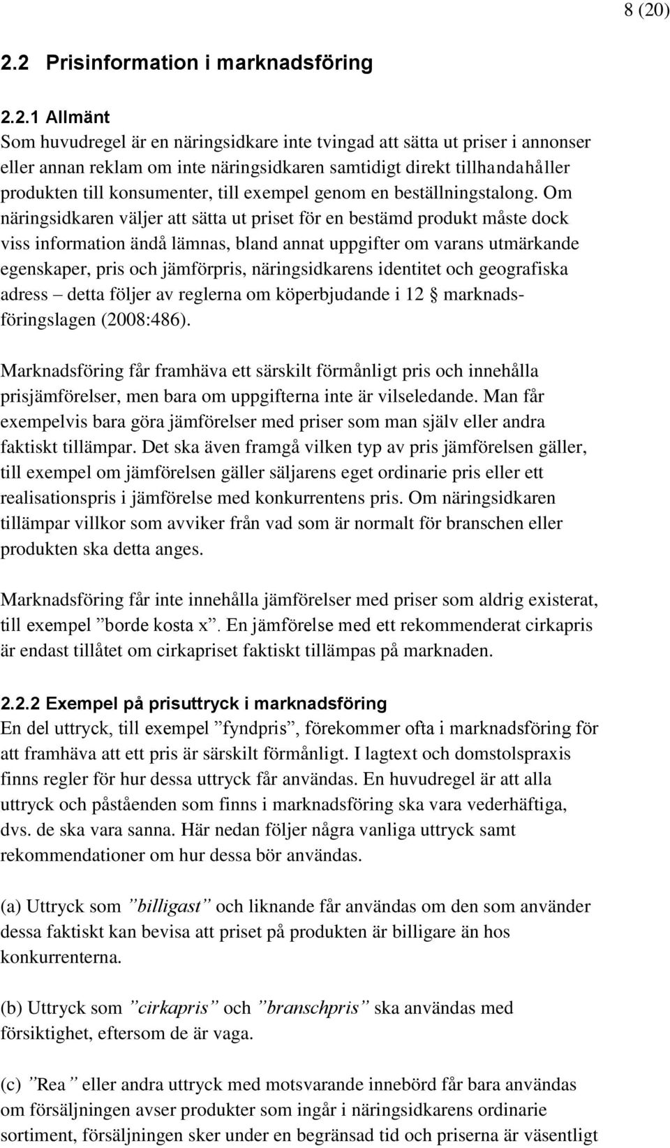 Om näringsidkaren väljer att sätta ut priset för en bestämd produkt måste dock viss information ändå lämnas, bland annat uppgifter om varans utmärkande egenskaper, pris och jämförpris,