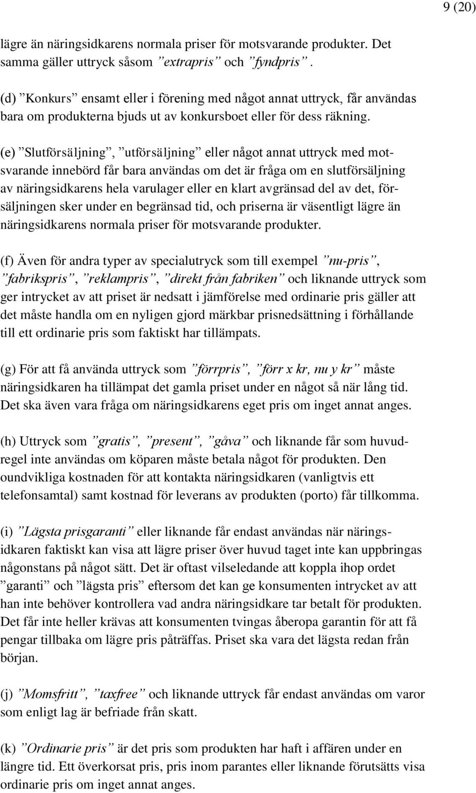 (e) Slutförsäljning, utförsäljning eller något annat uttryck med motsvarande innebörd får bara användas om det är fråga om en slutförsäljning av näringsidkarens hela varulager eller en klart