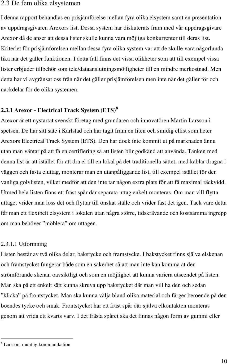 Kriteriet för prisjämförelsen mellan dessa fyra olika system var att de skulle vara någorlunda lika när det gäller funktionen.