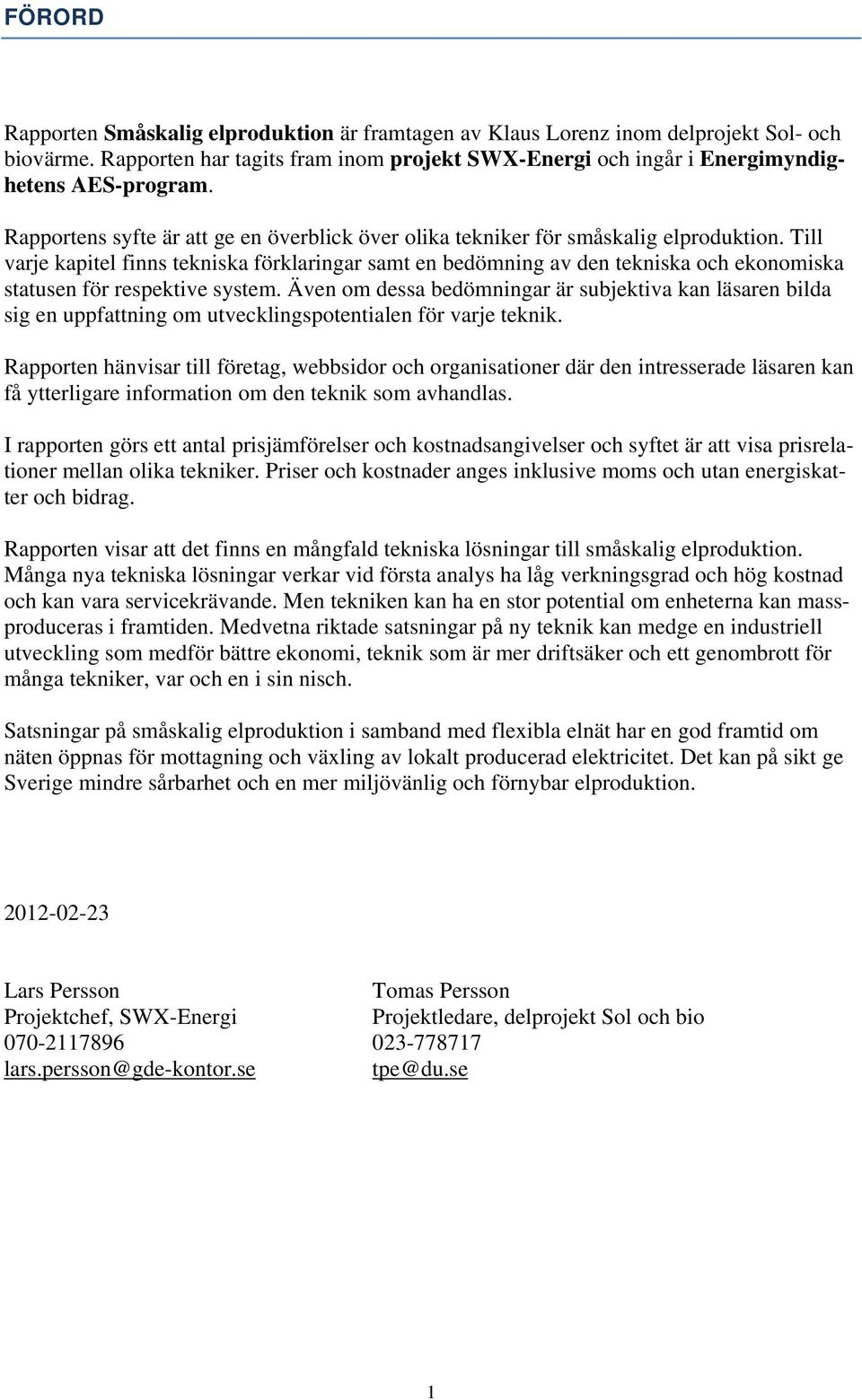 Till varje kapitel finns tekniska förklaringar samt en bedömning av den tekniska och ekonomiska statusen för respektive system.