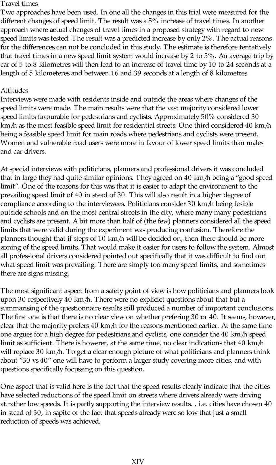 The actual reasons for the differences can not be concluded in this study. The estimate is therefore tentatively that travel times in a new speed limit system would increase by 2 to 5%.