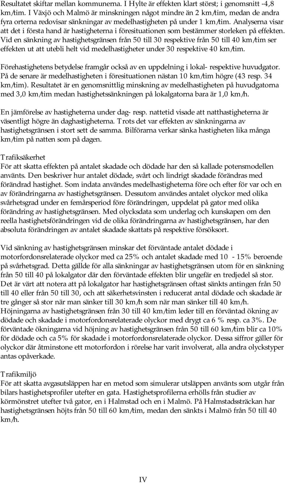 Analyserna visar att det i första hand är hastigheterna i föresituationen som bestämmer storleken på effekten.