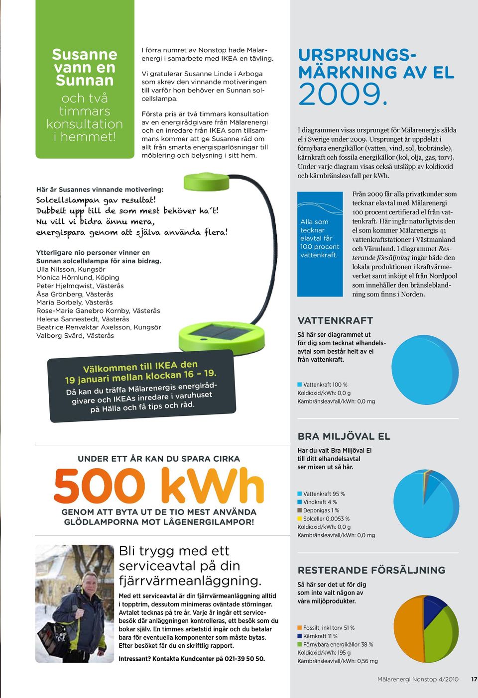 Första pris är två timmars konsultation av en energirådgivare från Mälarenergi och en inredare från IKEA som tillsammans kommer att ge Susanne råd om allt från smarta energisparlösningar till