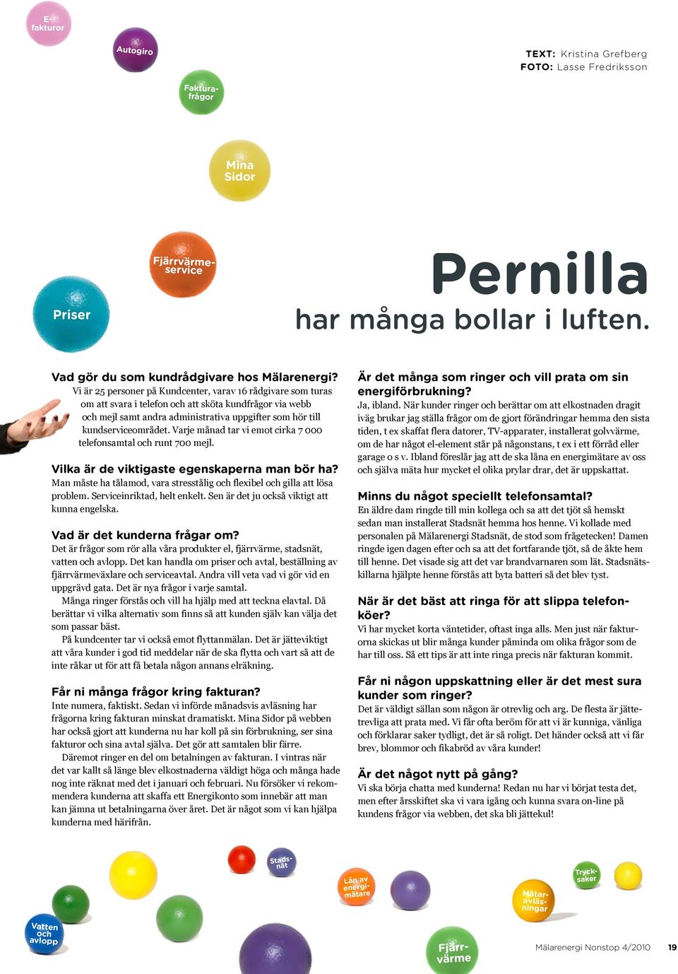 Varje månad tar vi emot cirka 7 000 telefonsamtal och runt 700 mejl. Vilka är de viktigaste egenskaperna man bör ha? Man måste ha tålamod, vara stresstålig och flexibel och gilla att lösa problem.