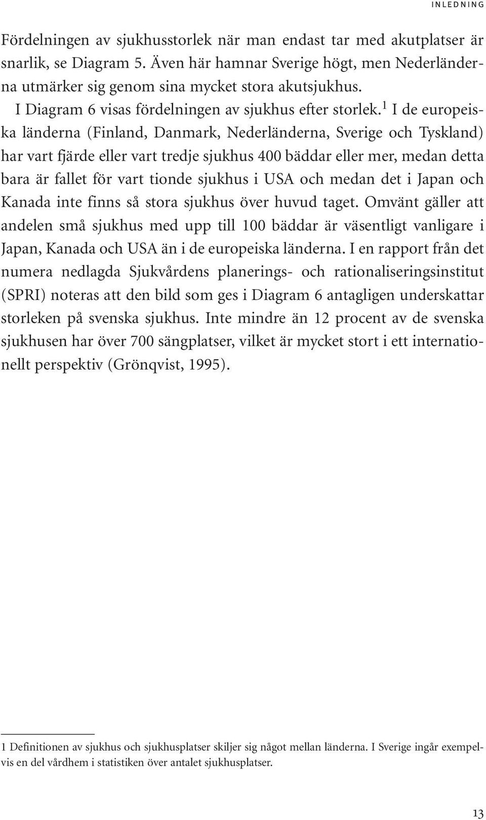 1 I de europeiska länderna (Finland, Danmark, Nederländerna, Sverige och Tyskland) har vart fjärde eller vart tredje sjukhus 400 bäddar eller mer, medan detta bara är fallet för vart tionde sjukhus i